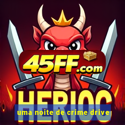 uma noite de crime drive